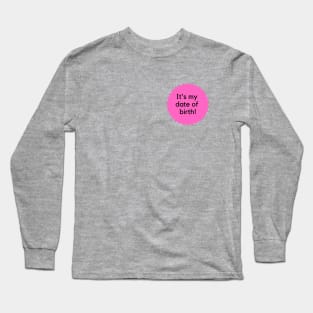 It's my date of birth! Happy Birthday to me! Formal birthday saying- pink Long Sleeve T-Shirt